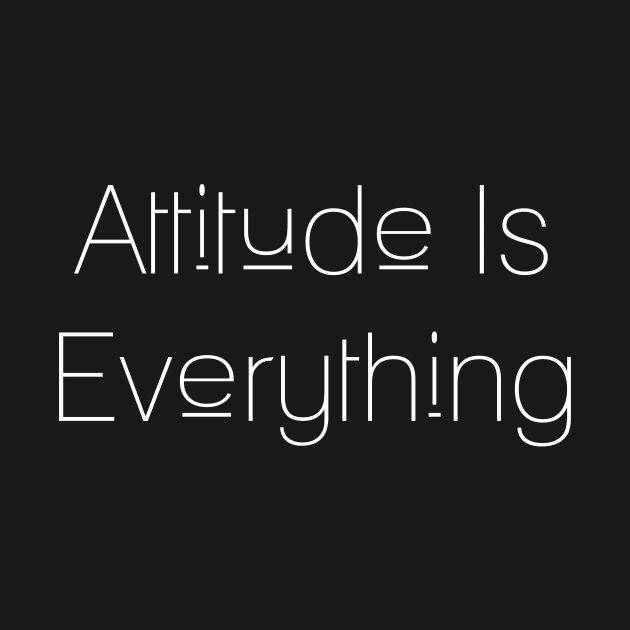 Attitude Is Everything by NoLimitsMerch