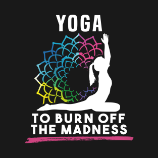 Yoga To Burn Off The Madness T-Shirt