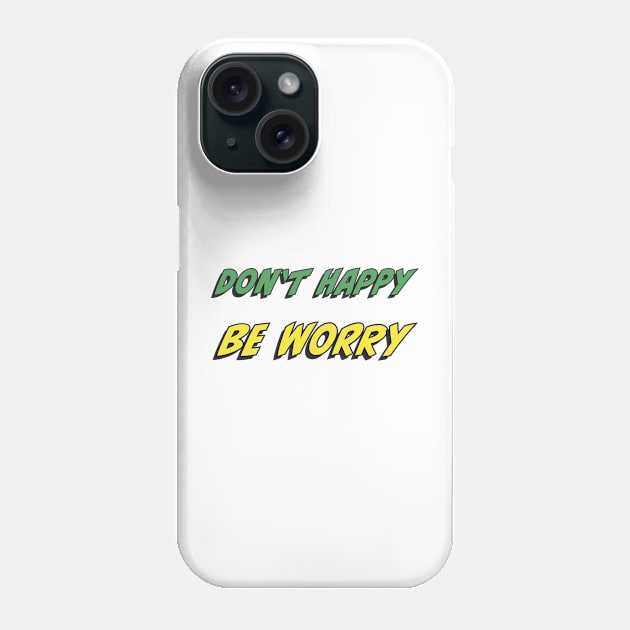 Don’t Happy, Be Worry Phone Case by MonkeyFingersArts