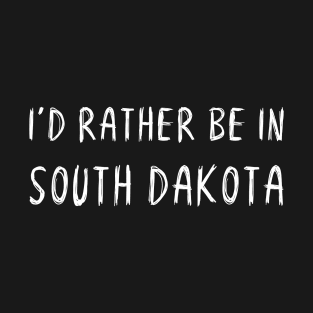 Funny 'I'D RATHER BE IN SOUTH DAKOTA' white scribbled scratchy handwritten text T-Shirt