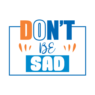 Don't be Sad T-Shirt