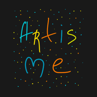 Art is me, Artist Daily Life, Handmade Artwork T-Shirt