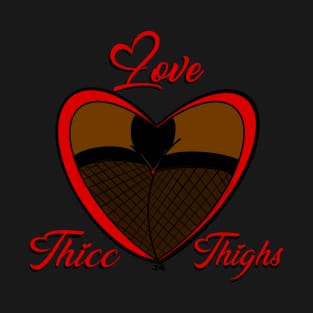 Love Thicc Thighs!? T-Shirt