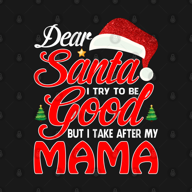 Dear Santa I Tried To Be Good But I Take After My MAMA T-Shirt by intelus