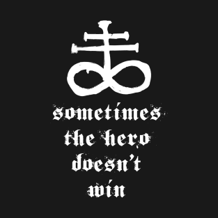 Sometimes The Hero Doesn't Win T-Shirt