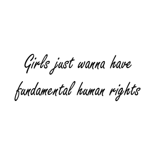 Girls just wanna have fundamental human rights T-Shirt