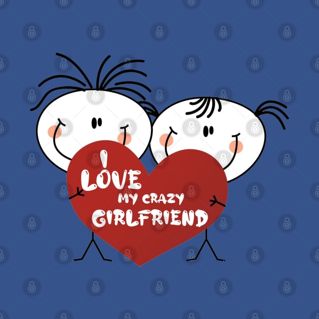 I love my crazy girlfriend , girlfriend holiday , girlfriend by Otaka-Design