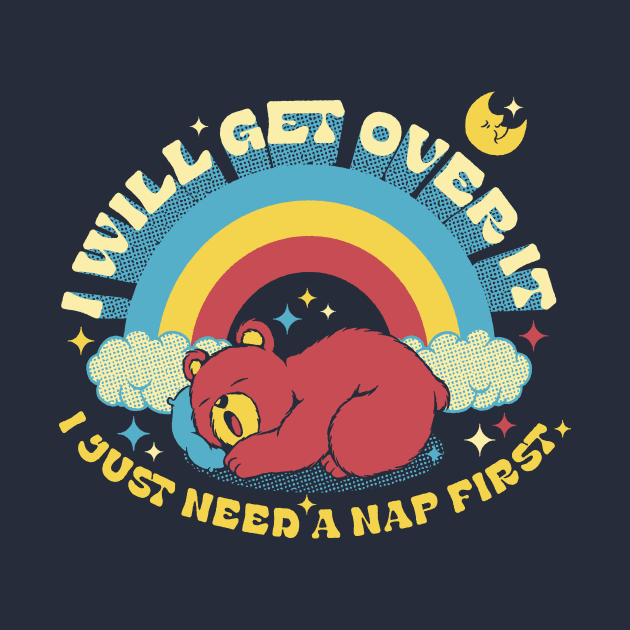 I Will Get Over It, I Just Need a Nap First Kawaii Bear by Tobe Fonseca by Tobe_Fonseca