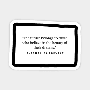 "The future belongs to those who believe in the beauty of their dreams." - Eleanor Roosevelt Inspirational Quote Magnet