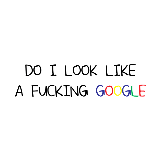 Do I Look Like A Fucking Google by DanteTrigger