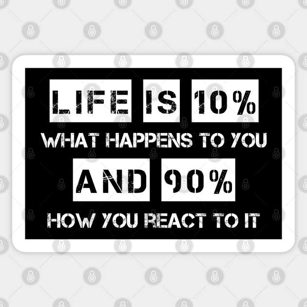 Life is 10% What Happens To You And 90% How You React To It - Motivational Quote - Sticker