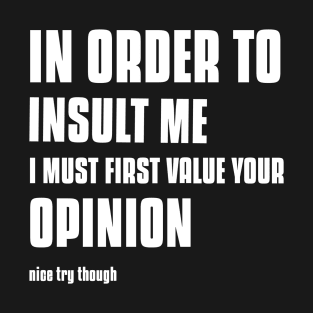 In Order To Insult Me Shirt T-Shirt