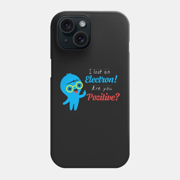 I Lost An Electron Are You Positive? Phone Case by stuch75