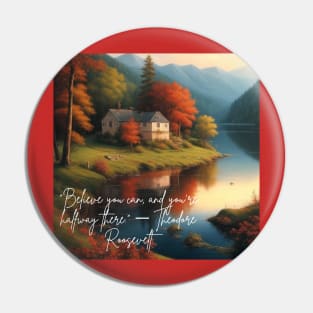 Believe you can and you're half-way there - Theodore Roosevelt Pin