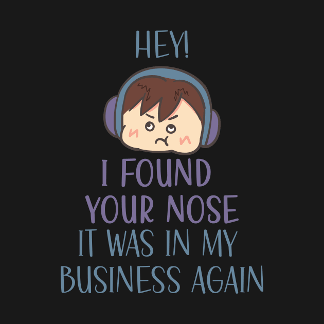 Hey! I found your nose it was in my business again by Magitasy