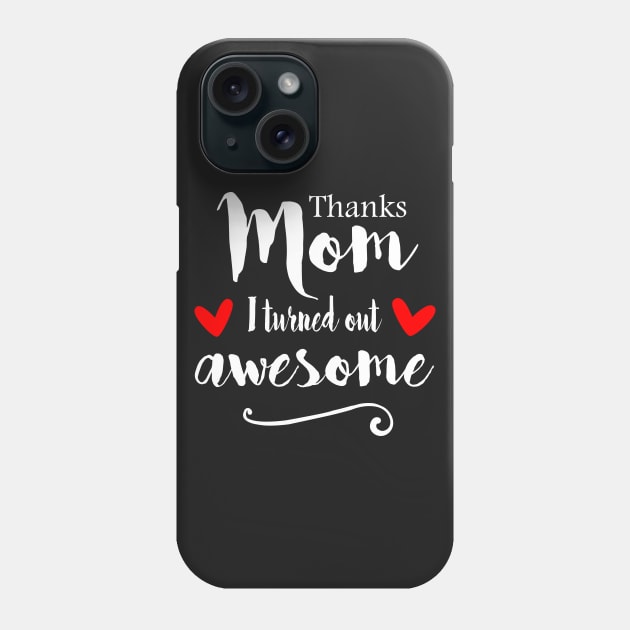 Thanks Mom I Turned Out Awesome - mom gift ideas Phone Case by Love2Dance