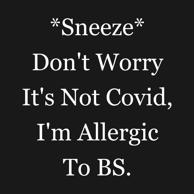 Sneeze Don't Worry It's Not Covid, I'm Allergic To BS Covid Covid Meme Covid Joke by Narnic Dreams