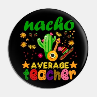 Nacho Average Teacher Mexican Teacher Cinco de Mayo Pin