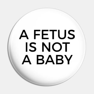 A Fetus Is Not A Baby Pin