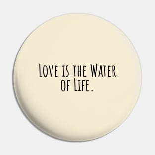 Love-is-the-Water-of-Life. Pin