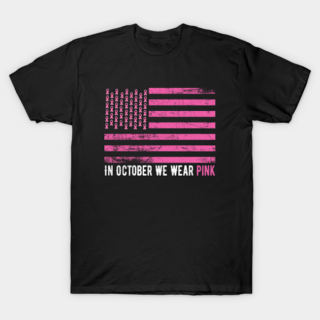 In October We Wear Pink - Pink Ribbon Flag Breast Cancer - In October We Wear Pink - T-Shirt