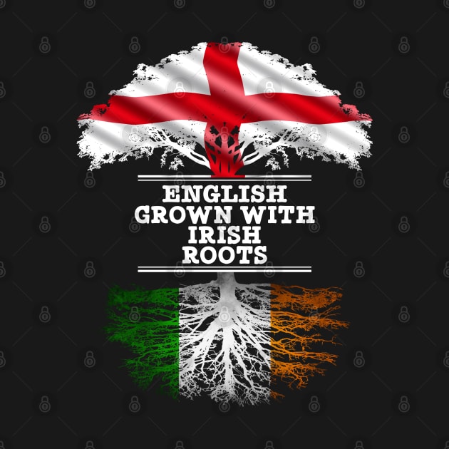 English Grown With Irish Roots - Gift for Irish With Roots From Ireland by Country Flags