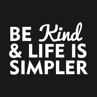 Be Kind And Life Is Simpler T-Shirt