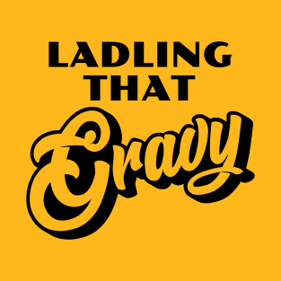 Ladling That Gravy T-Shirt