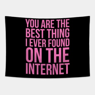 You Are The Best Thing I Ever Found On The Internet Tapestry