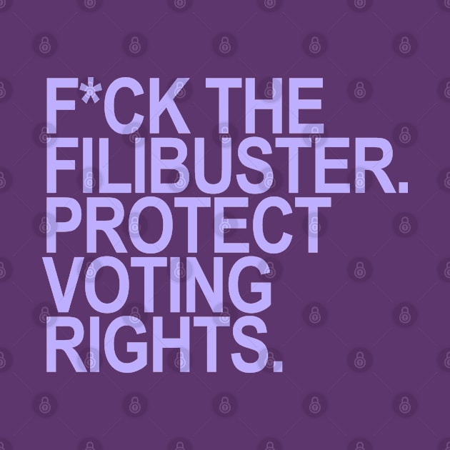 F*ck the Filibuster. Protect Voting Rights. (lavender) by skittlemypony