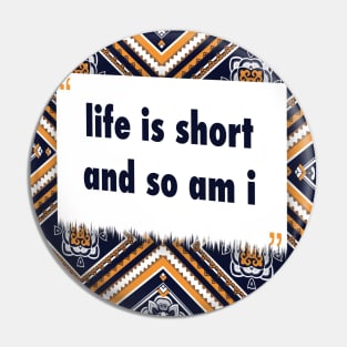 life is short and so am i ikat Pin