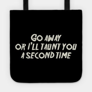 Go away, or I'll taunt you a second time. Tote