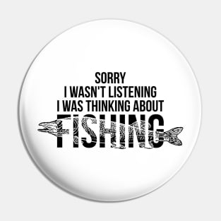 Sorry I wasn't listening I was thinking about fishing silly t-shirt Pin