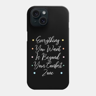 Everything you want is beyond your comfort zone | Comfort zones motivational quotes Phone Case