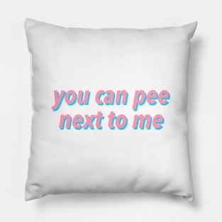 YOU CAN PEE NEXT TO ME :) Pillow