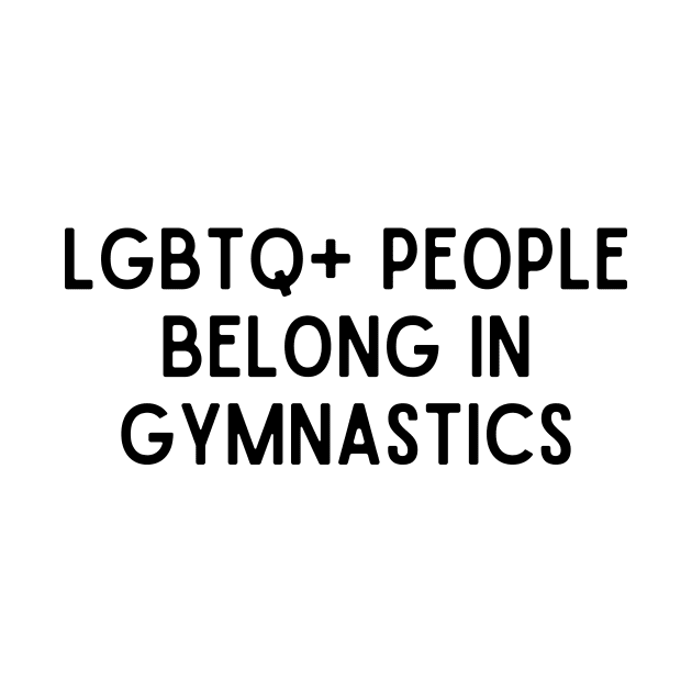 LGBTQ+ People Belong in Gymnastics (Black, Font 1) by Half In Half Out Podcast