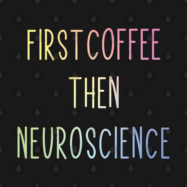 First Coffee, Then Neuroscience - Funny Neuroscience Scientist Joke by ScienceCorner