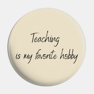 Teaching is my favorite hobby Pin