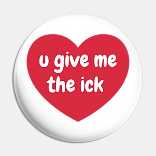 you give me the ick Pin