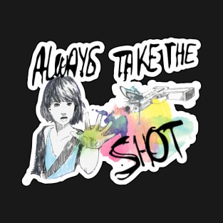 Aways take the shot - Life is Strange T-Shirt