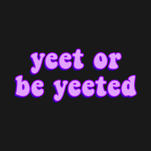 Yeet or Be Yeeted Funny and Viral Dank Meme for Yeeting by mangobanana