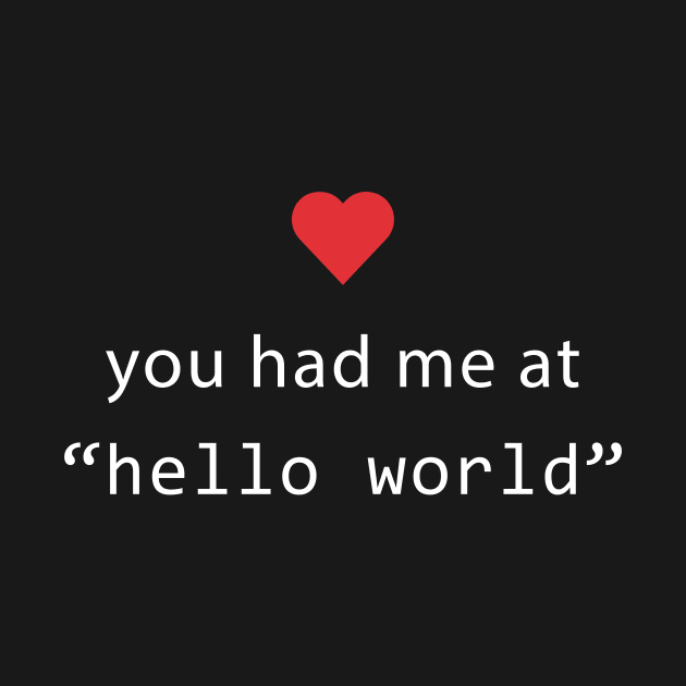 You had me at hello world - Software Engineers Gift by mangobanana