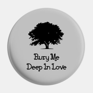 Bury Me Deep In Love, black Pin