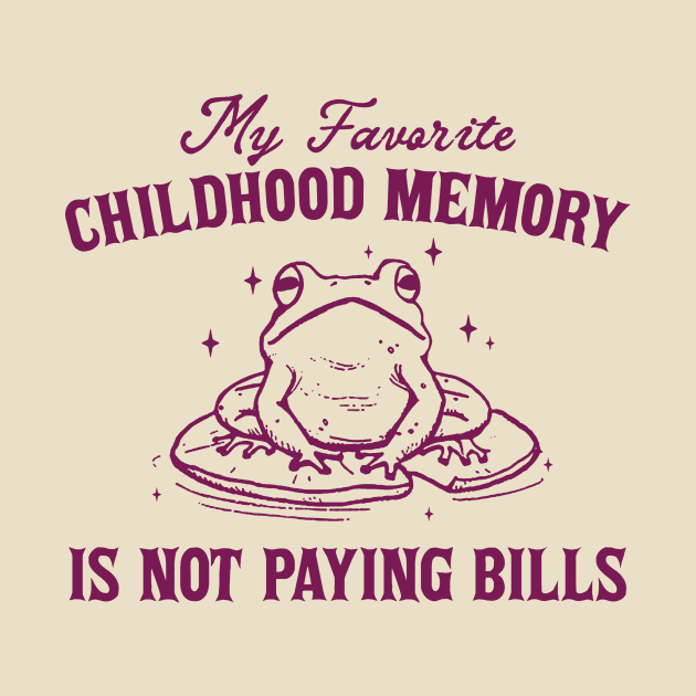 My Favorite Childhood Memory is Not Having to Pay Bills, Funny Meme Shirt, Ironic by CamavIngora