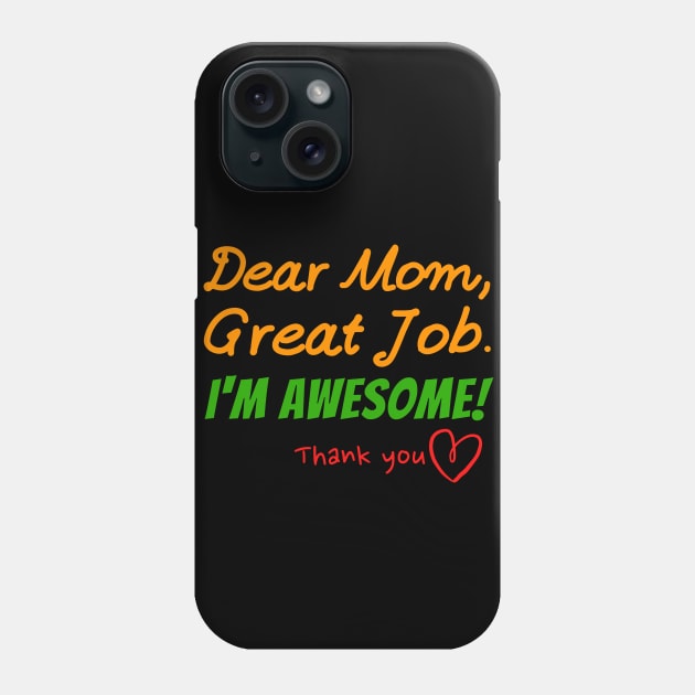 Dear Mom, Great job. I'm Awesome! Thank you Phone Case by Try It