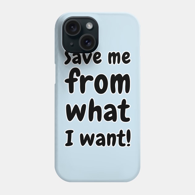 Save Me From What I Want Phone Case by valentinahramov