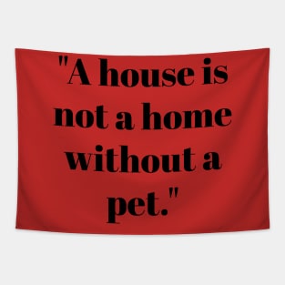 House is not a home without a pet Tapestry