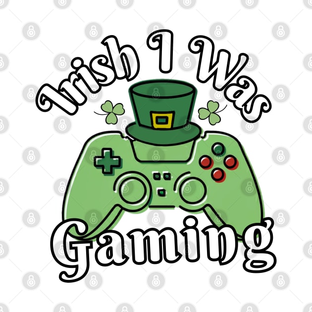 Irish I Was Gaming Funny St Patricks Day by Illustradise