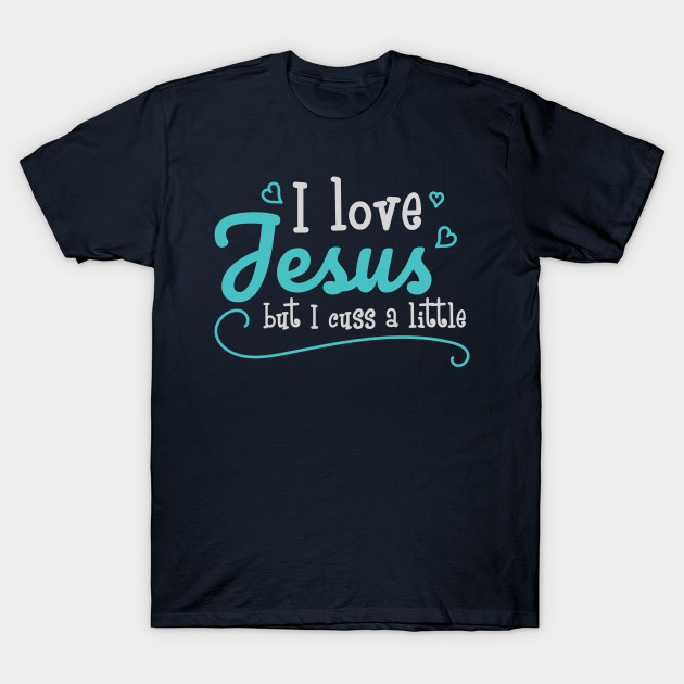 Love Jesus Cuss Little Funny Shirt Cool Southern Country Gift Long Sleeve T Shir