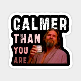 Calmer Than You Are : Funny Newest design for bog lebowski lovers. Magnet